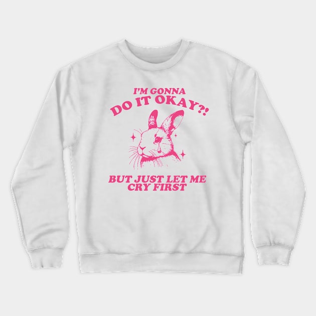 I Am Gonna Do It Okay Just Let Me Cry First T-Shirt, Retro 90s Unisex Adult Graphic T Shirt, Vintage T Shirt, Nostalgia T Shirt, 2000s Crewneck Sweatshirt by Hamza Froug